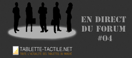 En direct du forum #4 – Vos questions sur les tablettes tactiles